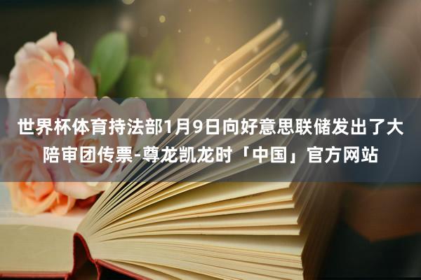 世界杯体育持法部1月9日向好意思联储发出了大陪审团传票-尊龙凯龙时「中国」官方网站